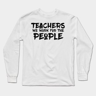 Teachers we work for the People Long Sleeve T-Shirt